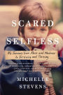 Scared Selfless: My Journey from Abuse and Madness to Surviving and Thriving