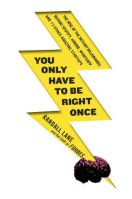 Title: You Only Have to Be Right Once: The Unprecedented Rise of the Instant Tech Billionaires, Author: Randall Lane