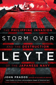 Title: Storm Over Leyte: The Philippine Invasion and the Destruction of the Japanese Navy, Author: John Prados
