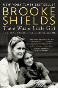 Title: There Was a Little Girl: The Real Story of My Mother and Me, Author: Brooke Shields