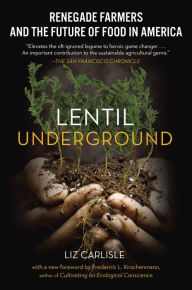 Title: Lentil Underground: Renegade Farmers and the Future of Food in America, Author: Liz Carlisle