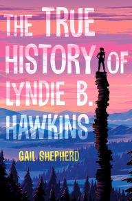 Title: The True History of Lyndie B. Hawkins, Author: Gail  Shepherd