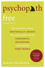 Title: Psychopath Free (Expanded Edition): Recovering from Emotionally Abusive Relationships With Narcissists, Sociopaths, and Other Toxic People, Author: Jackson MacKenzie
