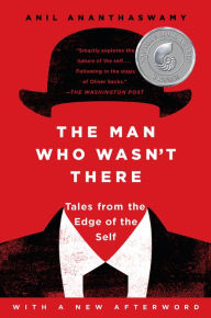 Title: The Man Who Wasn't There: Investigations into the Strange New Science of the Self, Author: Anil Ananthaswamy