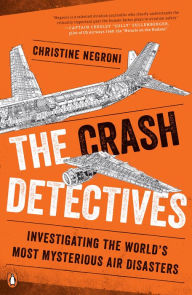 Title: The Crash Detectives: Investigating the World's Most Mysterious Air Disasters, Author: Christine Negroni
