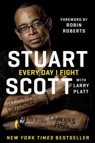 Title: Every Day I Fight: Making a Difference, Kicking Cancer's Ass, Author: Stuart Scott