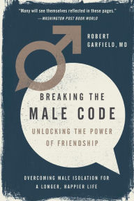 Title: Breaking the Male Code: Unlocking the Power of Friendship, Author: Robert Garfield