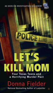 Title: Let's Kill Mom: Four Texas Teens and a Horrifying Murder Pact, Author: Donna Fielder