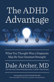 Title: The ADHD Advantage: What You Thought Was a Diagnosis May Be Your Greatest Strength, Author: Dale Archer MD