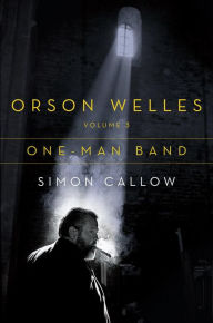 Title: Orson Welles, Volume 3: One-Man Band, Author: Simon Callow