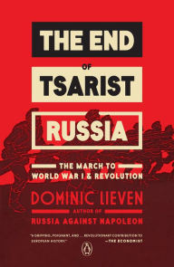 Title: The End of Tsarist Russia: The March to World War I and Revolution, Author: Dominic Lieven