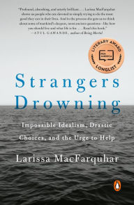 Title: Strangers Drowning: Impossible Idealism, Drastic Choices, and the Urge to Help, Author: Larissa MacFarquhar
