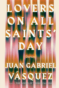 Title: Lovers on All Saints' Day, Author: Juan Gabriel Vásquez