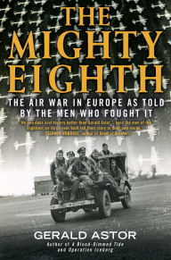 Title: The Mighty Eighth: The Air War in Europe as Told by the Men Who Fought It, Author: Gerald Astor