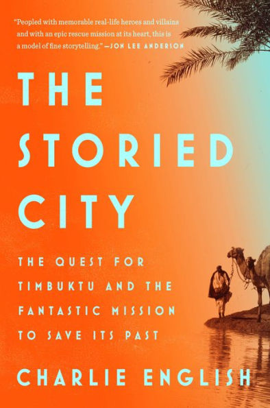 The Storied City: The Quest for Timbuktu and the Fantastic Mission to Save Its Past