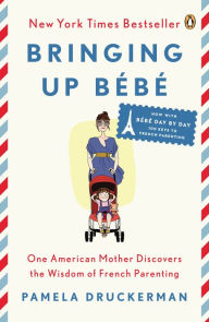 Title: Bringing Up Bébé: One American Mother Discovers the Wisdom of French Parenting, Author: Pamela Druckerman