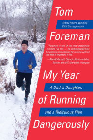 Title: My Year of Running Dangerously: A Dad, a Daughter, and a Ridiculous Plan, Author: Tom Foreman