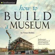 Title: How to Build a Museum: Smithsonian's National Museum of African American History and Culture, Author: Tonya Bolden