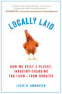 Locally Laid: How We Built a Plucky, Industry-changing Egg Farm - from Scratch