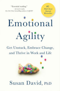 Title: Emotional Agility: Get Unstuck, Embrace Change, and Thrive in Work and Life, Author: Susan David