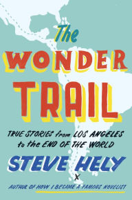 Title: The Wonder Trail: True Stories from Los Angeles to the End of the World, Author: Steve Hely