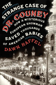 Title: The Strange Case of Dr. Couney: How a Mysterious European Showman Saved Thousands of American Babies, Author: Dawn Raffel