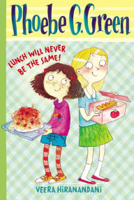 Title: Lunch Will Never Be the Same! (Phoebe G. Green Series #1), Author: Veera Hiranandani