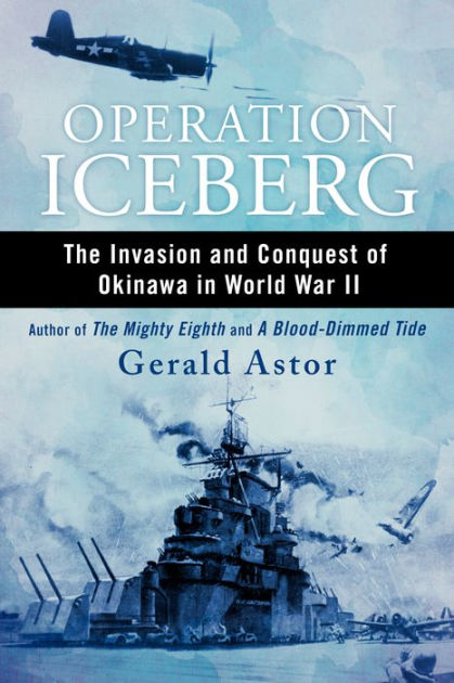 Operation Iceberg: The Invasion and Conquest of Okinawa in World War II ...