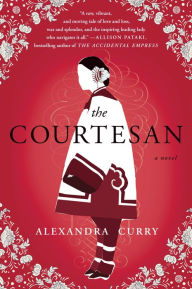 Title: The Courtesan: A Novel, Author: Alexandra Curry