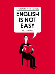 Title: English Is Not Easy: A Visual Guide to the Language, Author: Luci Gutiérrez