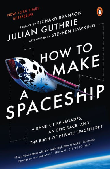 How to Make a Spaceship: A Band of Renegades, an Epic Race, and the Birth of Private Spaceflight