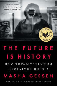 Title: The Future Is History: How Totalitarianism Reclaimed Russia, Author: Masha Gessen