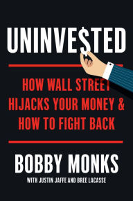 Title: Uninvested: How Wall Street Hijacks Your Money and How to Fight Back, Author: Bobby Monks