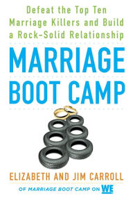 Title: Marriage Boot Camp: Defeat the Top 10 Marriage Killers and Build a Rock-Solid Relationship, Author: Elizabeth Carroll