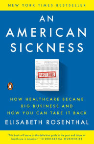 Title: An American Sickness: How Healthcare Became Big Business and How You Can Take It Back, Author: Elisabeth  Rosenthal