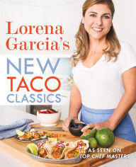 Title: Lorena Garcia's New Taco Classics: A Cookbook, Author: Lorena Garcia