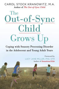 Title: The Out-of-Sync Child Grows Up: Coping with Sensory Processing Disorder in the Adolescent and Young Adult Years, Author: Carol Stock Kranowitz