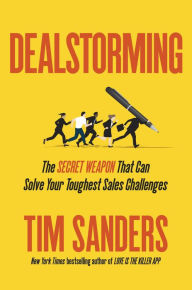 Title: Dealstorming: The Secret Weapon That Can Solve Your Toughest Sales Challenges, Author: Tim Sanders
