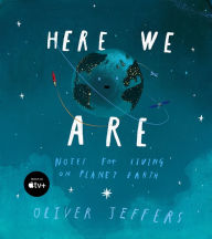 Title: Here We Are: Notes for Living on Planet Earth, Author: Oliver Jeffers