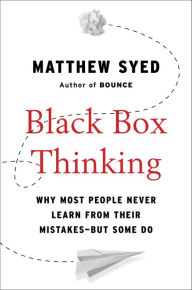 Title: Black Box Thinking: Why Most People Never Learn from Their Mistakes--But Some Do, Author: Matthew Syed