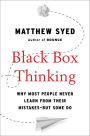 Black Box Thinking: Why Most People Never Learn from Their Mistakes--But Some Do