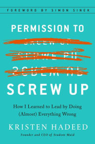 Title: Permission to Screw Up: How I Learned to Lead by Doing (Almost) Everything Wrong, Author: Kristen Hadeed