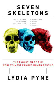 Title: Seven Skeletons: The Evolution of the World's Most Famous Human Fossils, Author: Lydia Pyne