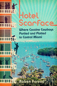 Title: Hotel Scarface: Where Cocaine Cowboys Partied and Plotted to Control Miami, Author: Roben Farzad