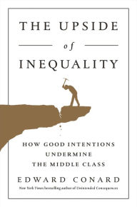 Title: The Upside of Inequality: How Good Intentions Undermine the Middle Class, Author: Edward Conard