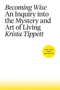 Title: Becoming Wise: An Inquiry into the Mystery and Art of Living, Author: Krista Tippett