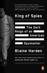 Title: King of Spies: The Dark Reign of an American Spymaster, Author: Blaine Harden