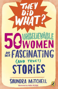 Title: 50 Unbelievable Women and Their Fascinating (and True!) Stories, Author: Saundra Mitchell