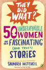 50 Unbelievable Women and Their Fascinating (and True!) Stories