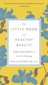 Title: The Little Book of Healthy Beauty: Simple Daily Habits to Get You Glowing, Author: Pina LoGiudice